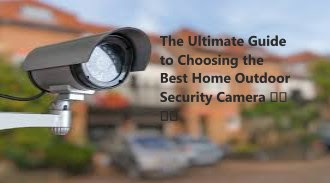 The Ultimate Guide to Choosing the Best Home Outdoor Security Camera 🏡📹