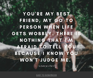 You're my best friend, my go-to person when life gets wobbly. There is nothing that I'm afraid by Susan M Lynch