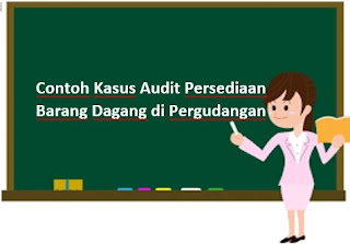 Contoh Kasus Audit Persediaan Barang Dagang di Pergudangan