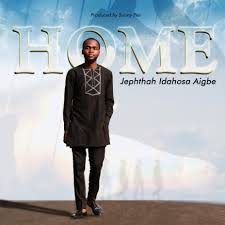 Home By Jephthah Idahosa Aigbe_Mp3 Download, Video and Lyrics