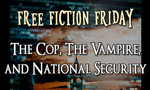 The Cop, The Vampire, and National Security by Natasha Duncan-Drake