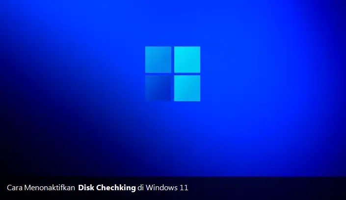 Cara Menonaktifkan Disk Checking di Windows 11 Startup
