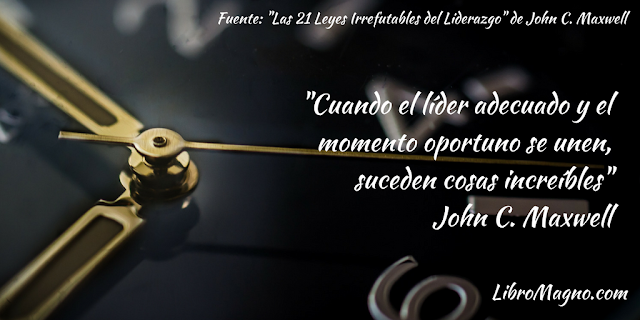 "Cuando el líder adecuado y el momento oportuno se unen, suceden cosas increíbles" John C. Maxwell