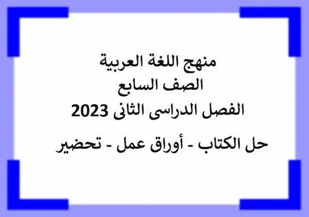منهج اللغة العربية الصف السابع الفصل الدراسى الثانى 2023 - حل الكتاب - أوراق عمل - تحضير