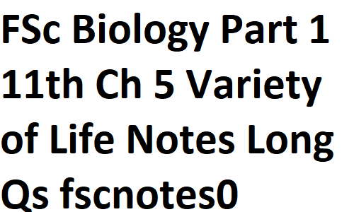 FSc Biology Part 1 XI 11th Chapter 5 Variety of Life Notes Long Questions fscnotes0