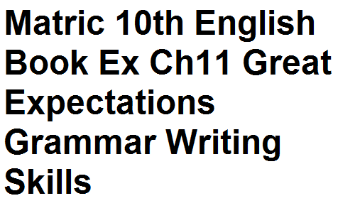 Matric Notes Class 10th English Book Exercise Chapter 11 Great Expectations Grammar Writing Skills