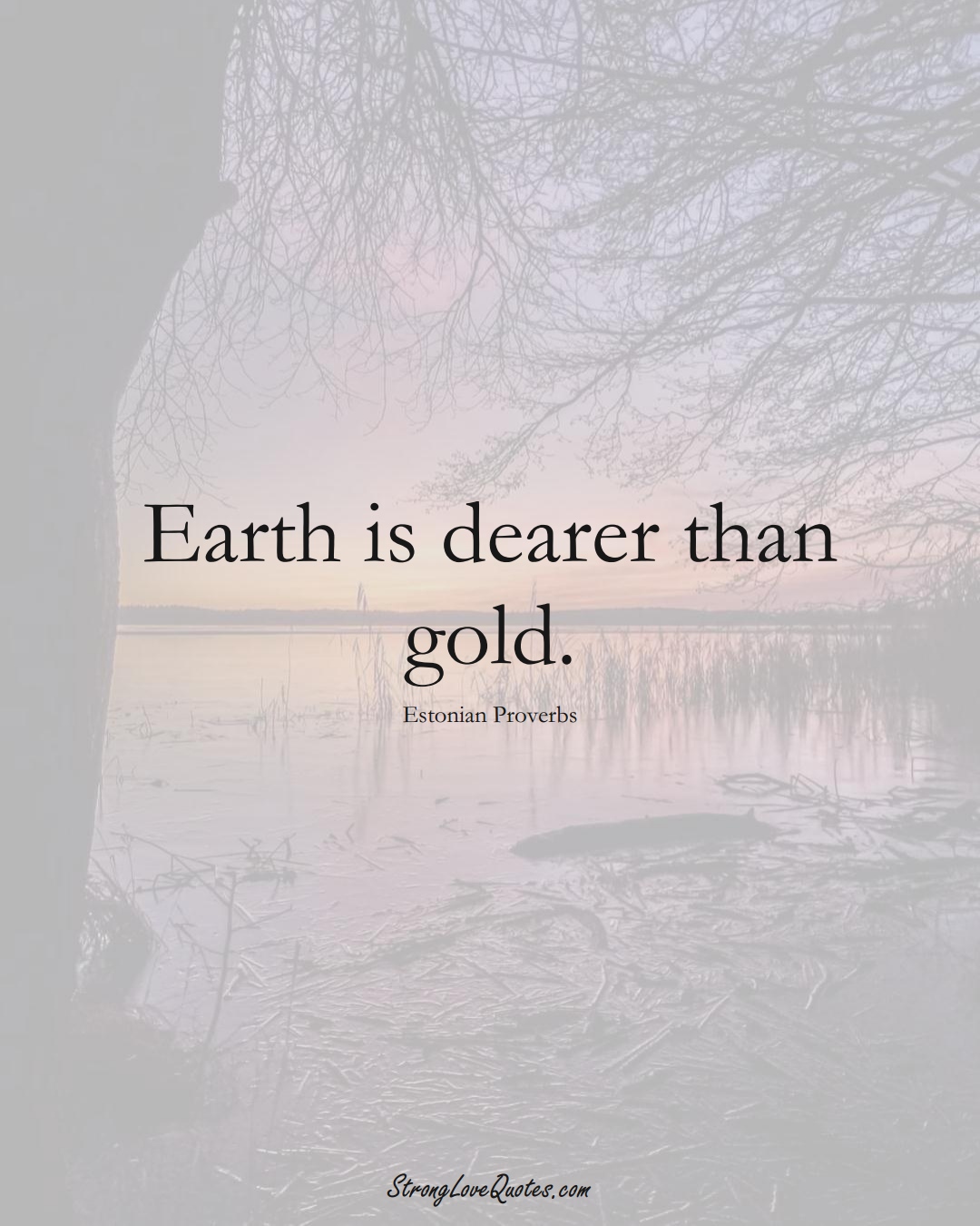Earth is dearer than gold. (Estonian Sayings);  #EuropeanSayings