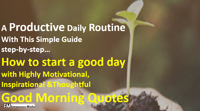 image of A Productive Daily Routine With This Simple Guide step-by-step|How to start a good day with Highly Motivational,Inspirational &Thoughtful Good Morning Quotes