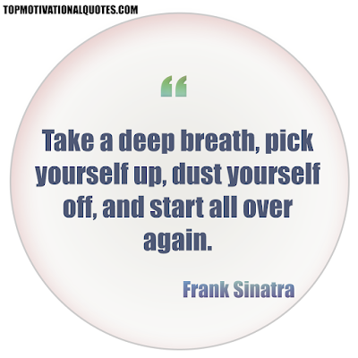 Take a deep breath, pick yourself up, dust yourself off, and start all over again. powerful motivational quote by Frank Sinatra