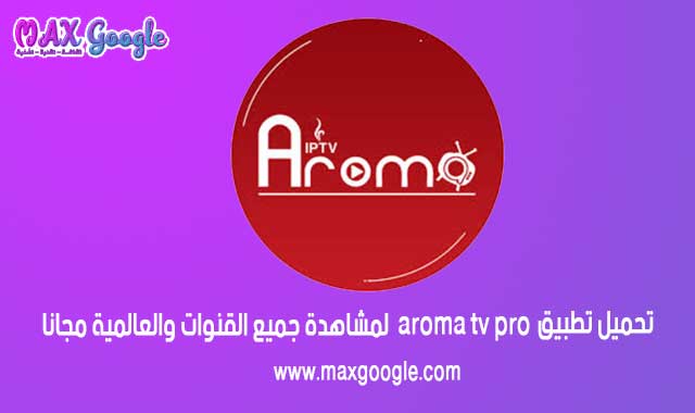 تحميل تطبيق aroma tv pro ( النسخه الجديدة ) لمشاهدة جميع القنوات والعالمية مجانا