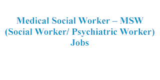 Medical Social Worker – MSW (Social Worker/ Psychiatric Worker) Jobs