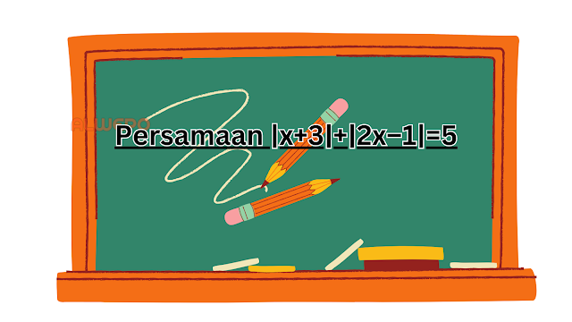 Nilai X Yang Memenuhi Persamaan |x+3|+|2x–1|=5 Adalah