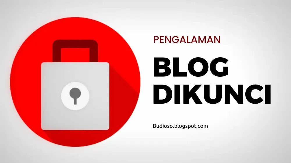 Apa penyebab dan alasannya blog blogger blogspot dikunci oleh Google - Budioso.blogspot.com