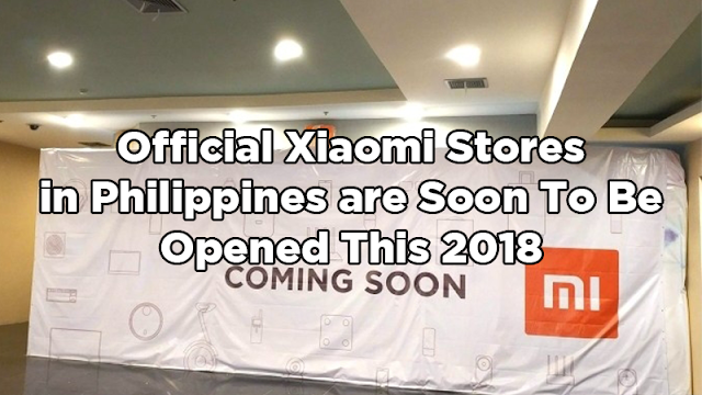 Official Xiaomi Stores in Philippines are Soon To Be Opened This 2018