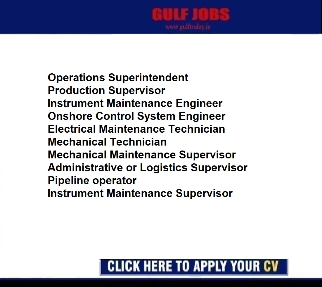 UAE Jobs-Operations Superintendent-Production Supervisor -Instrument Maintenance Engineer-Onshore Control System Engineer-Electrical Maintenance Technician-Mechanical Technician -Mechanical Maintenance Supervisor -Administrative or Logistics Supervisor -Pipeline operator -Instrument Maintenance Supervisor