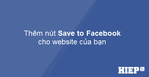 Bài hướng dẫn thêm nút Save to Facebook vào website của bạn