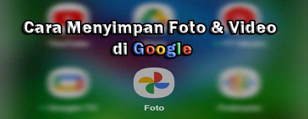 Cara Menyimpan Foto dan Video di Google dari HP dan Laptop