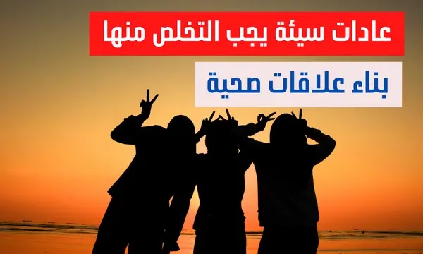 أكثر 3 عادات سيئة يجب التخلص منها لبناء علاقات صحية مع الآخرين