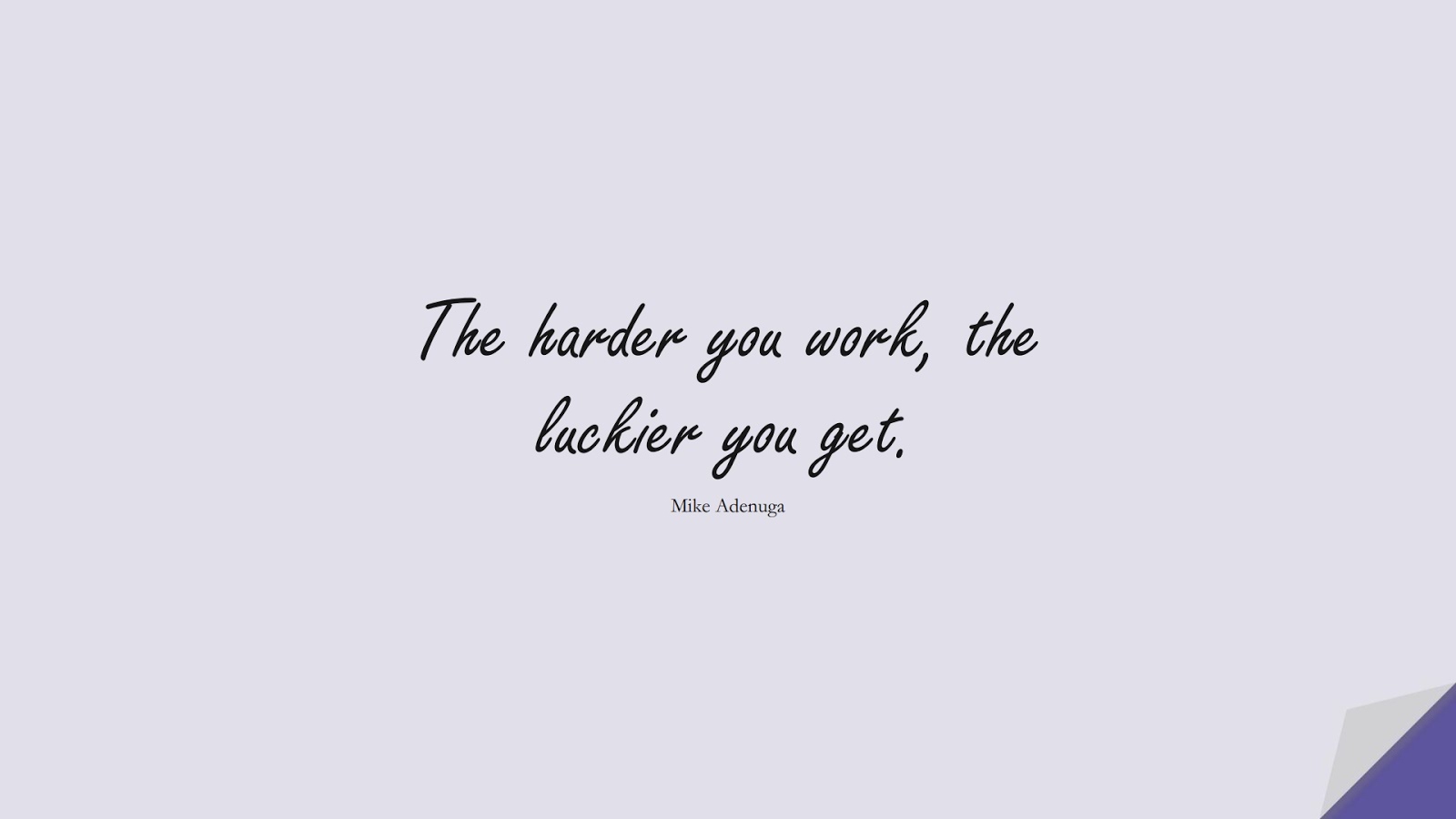 The harder you work, the luckier you get. (Mike Adenuga);  #PositiveQuotes