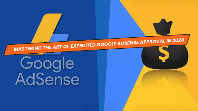 Mastering the Art of Expedited Google AdSense Approval in 2024
