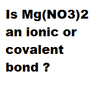 Is Mg(NO3)2 an ionic or covalent bond ?