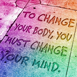 To change your body, you must change your mind