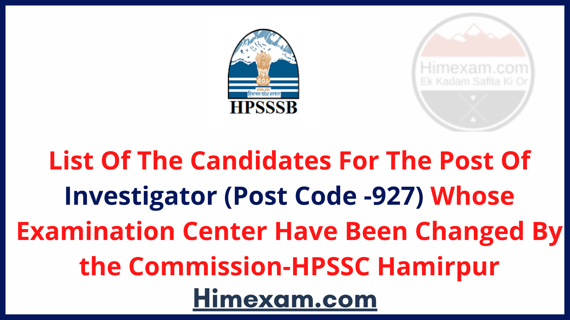 List Of The Candidates For The Post Of Investigator (Post Code -927) Whose Examination Center Have Been Changed By the Commission-HPSSC Hamirpur