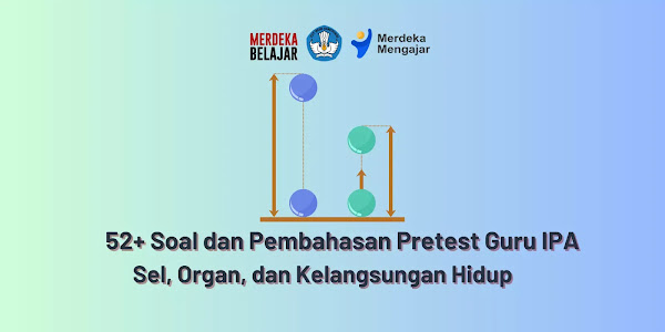 52+ Soal dan Pembahasan Pretest Guru IPA - Sel, Organ, dan Kelangsungan Hidup