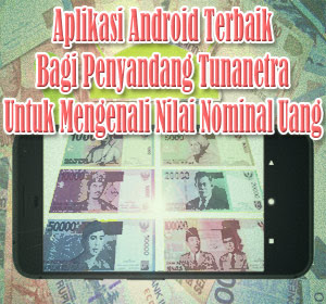 Aplikasi Android Terbaik Bagi Penyandang Tunanetra Untuk Mengenali Nilai Nominal Uang