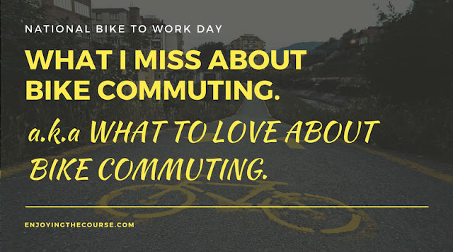 What I miss about bike commuting (a.k.a. What to love about bike commuting)