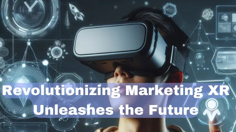 Revolutionizing Marketing XR Unleashes the Future