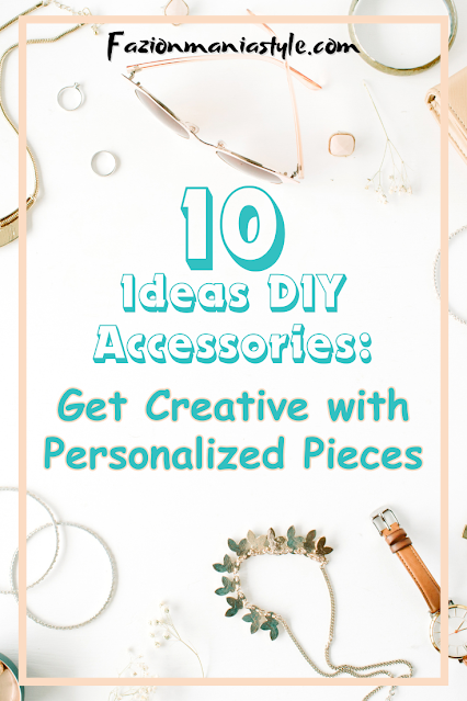 10 Ideas DIY Accessories: Get Creative with Personalized Pieces