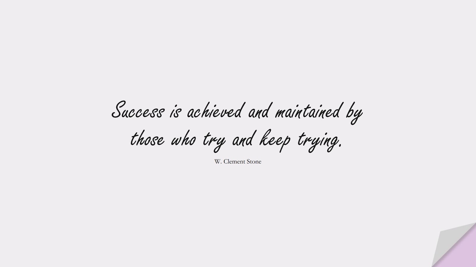Success is achieved and maintained by those who try and keep trying. (W. Clement Stone);  #SuccessQuotes