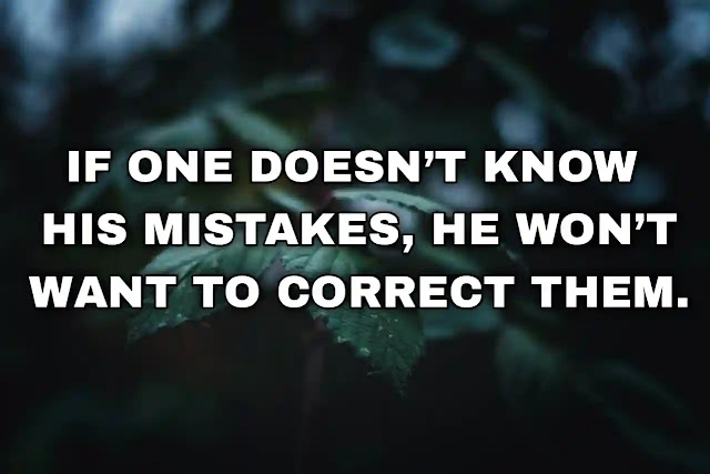 If one doesn’t know his mistakes, he won’t want to correct them.