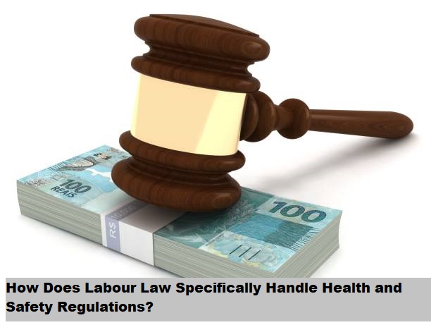 How Does Labour Law Specifically Handle Health and Safety Regulations?