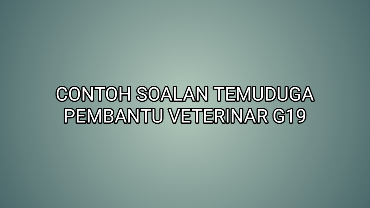 Contoh Soalan Temuduga Pembantu Veterinar G19 - SUMBER KERJAYA