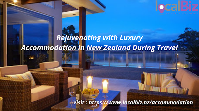 Rejuvenating with Luxury Accommodation in New Zealand During Travel