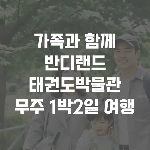 가족과 함께 떠나는 무주 반디랜드와 태권도박물관 1박2일 여행