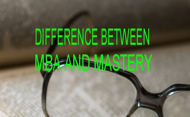 DIFFERENCE BETWEEN MBA AND MASTERY 