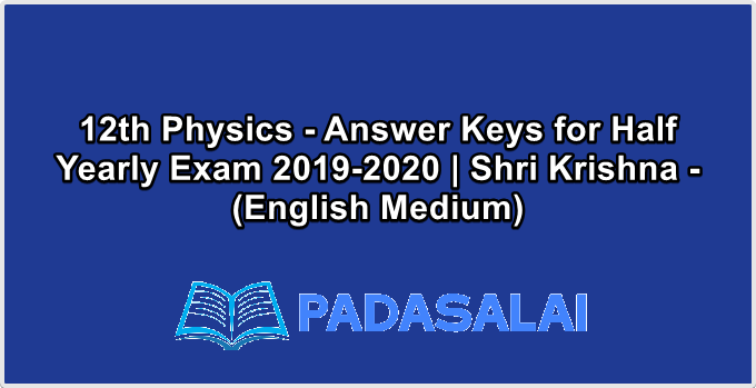 12th Physics - Answer Keys for Half Yearly Exam 2019-2020 | Shri Krishna - (English Medium)