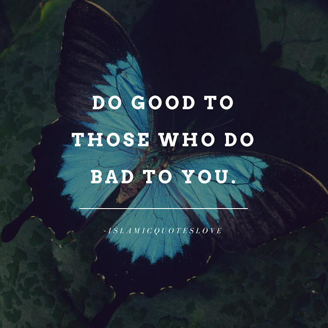 Do good to those who do bad to you.