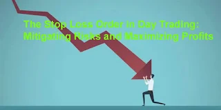 The Stop Loss Order in Day Trading:  Mitigating Risks and Maximizing Profits
