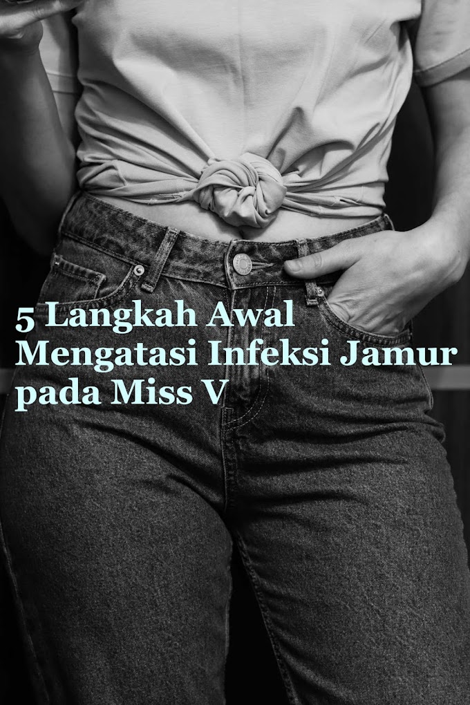 5 Langkah Awal Mengatasi Infeksi Jamur pada Miss V