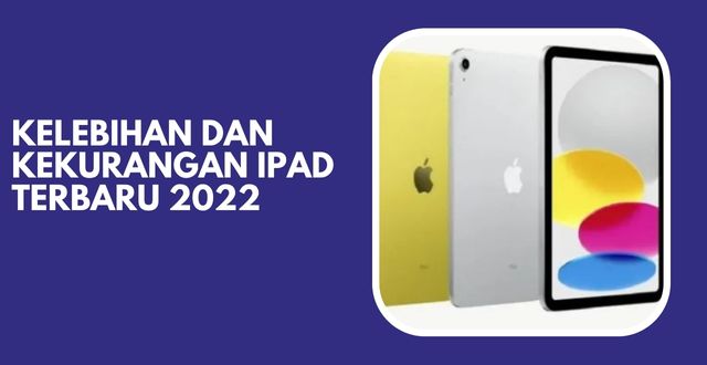 Kelebihan dan Kekurangan iPad Terbaru 2022