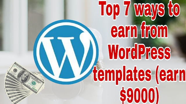 Top 7 ways to earn from WordPress templates (earn $9000)