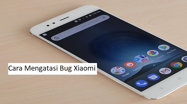 Cara Mengatasi Bug Xiaomi