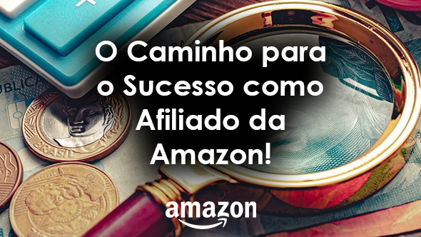 Desbravando Riquezas Online: O Caminho para o Sucesso como Afiliado da Amazon!