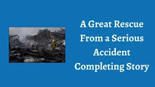 A Great Rescue From a Serious Accident Completing Story