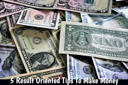 5 Result Oriented Tips To Make Money