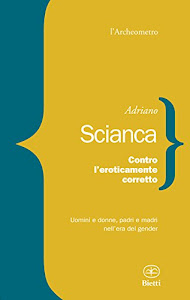 Contro l'eroticamente corretto. Uomini e donne, padri e madri nell'epoca del gender